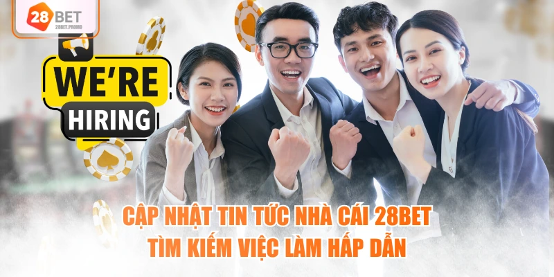 Cập nhật Tin Tức Nhà Cái 28BET tìm kiếm việc làm hấp dẫn