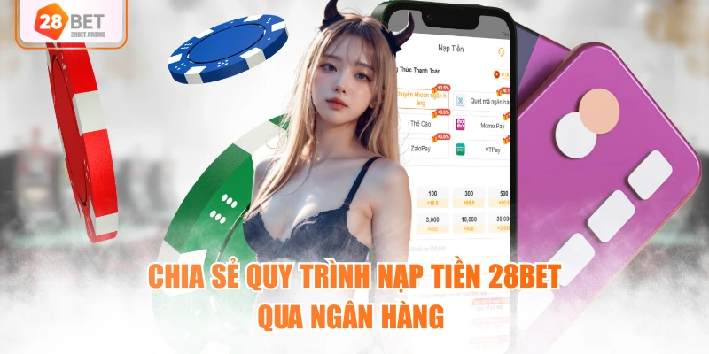 Chia sẻ quy trình nạp tiền 28BET qua ngân hàng