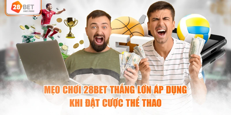 Mẹo chơi 28BET thắng lớn áp dụng khi đặt cược thể thao